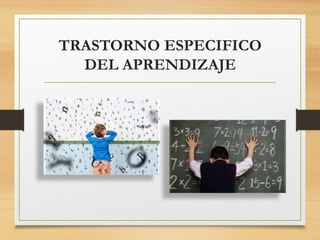 TRASTORNO ESPECIFICO
DEL APRENDIZAJE
 