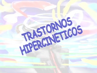 TRASTORNOS  HIPERCINETICOS 