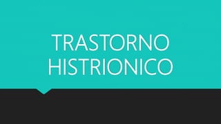 TRASTORNO
HISTRIONICO
 