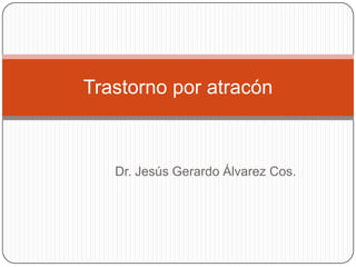 Dr. Jesús Gerardo Álvarez Cos. Trastorno por atracón 