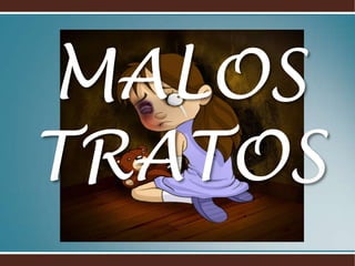 MALOS
TRATOS
 