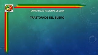 UNIVERSIDAD NACIONAL DE LOJA
TRASTORNOS DEL SUEÑO
 