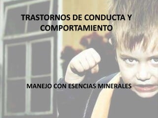 TRASTORNOS DE CONDUCTA Y
COMPORTAMIENTO

MANEJO CON ESENCIAS MINERALES

 