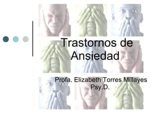 Trastornos de Ansiedad  Profa. Elizabeth Torres Millayes Psy.D.  