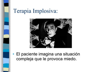 Terapia Implosiva: El paciente imagina una situación compleja que le provoca miedo. 