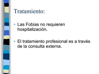 Tratamiento: Las Fobias no requieren hospitalización. El tratamiento profesional es a través de la consulta externa. 