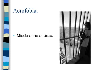 Acrofobia: Miedo a las alturas. 