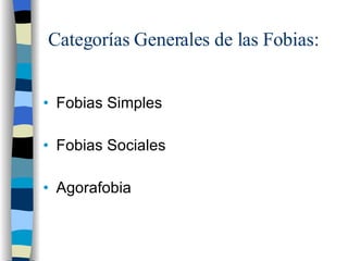 Categorías Generales de las Fobias: Fobias Simples Fobias Sociales Agorafobia 