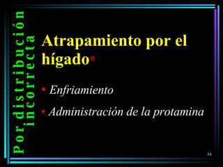 P o r  d i s t r i b u c i ó n  i n c o r r e c t a Atrapamiento por el hígado * Enfriamiento Administración de la protamina 