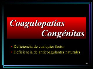 Coagulopatías    Congénitas Deficiencia de cualquier factor Deficiencia de anticoagulantes naturales 