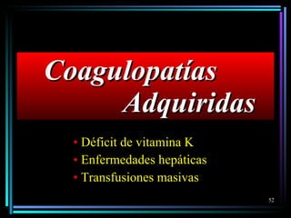 Déficit de vitamina K  Enfermedades hepáticas  Transfusiones masivas Coagulopatías      Adquiridas 