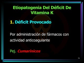 Etiopatogenia Del Déficit De Vitamina K Déficit Provocado Por administración   de fármacos con ac tividad   anticoagulante Pej.   Cumarínicos 