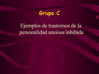 Grupo C Ejemplos de trastornos de la personalidad ansiosa/inhibida 