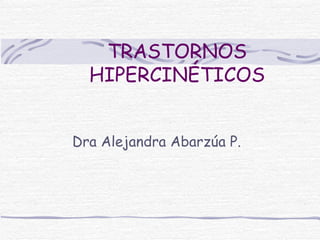 TRASTORNOS HIPERCINÉTICOS Dra Alejandra Abarzúa P. 
