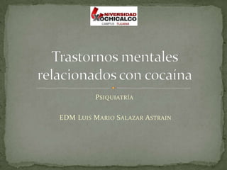 Psiquiatría  EDM Luis Mario Salazar Astrain Trastornos mentales relacionados con cocaína 