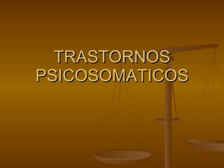 TRASTORNOS PSICOSOMATICOS 