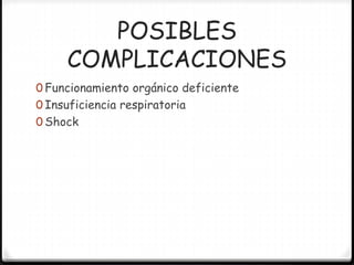 POSIBLES
COMPLICACIONES
0 Funcionamiento orgánico deficiente
0 Insuficiencia respiratoria
0 Shock
 