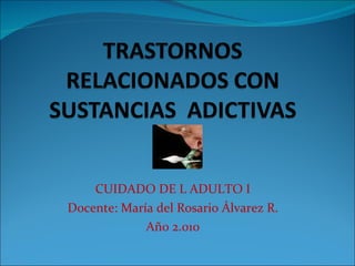 CUIDADO DE L ADULTO I Docente: María del Rosario Álvarez R. Año 2.010 