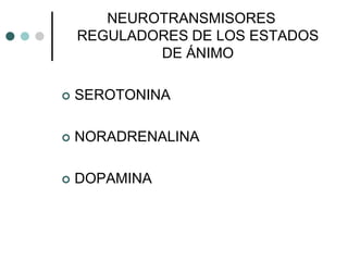 NEUROTRANSMISORES
    REGULADORES DE LOS ESTADOS
            DE ÁNIMO

   SEROTONINA

   NORADRENALINA

   DOPAMINA
 