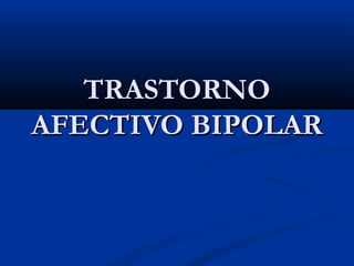 TTRRAASSTTOORRNNOO 
AAFFEECCTTIIVVOO BBIIPPOOLLAARR 
 