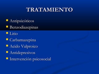 TTRRAATTAAMMIIEENNTTOO 
 AAnnttiippssiiccóóttiiccooss 
 BBeennzzooddiiaazzeeppiinnaass 
 LLiittiioo 
 CCaarrbbaammaazzeeppiinnaa 
 AAcciiddoo VVaallpprrooiiccoo 
 AAnnttiiddeepprreessiivvooss 
 IInntteerrvveenncciióónn ppssiiccoossoocciiaall 
 