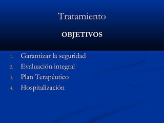TTrraattaammiieennttoo 
OOBBJJEETTIIVVOOSS 
11.. GGaarraannttiizzaarr llaa sseegguurriiddaadd 
22.. EEvvaalluuaacciióónn iinntteeggrraall 
33.. PPllaann TTeerraappééuuttiiccoo 
44.. HHoossppiittaalliizzaacciióónn 
 