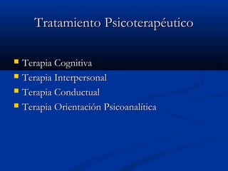 TTrraattaammiieennttoo PPssiiccootteerraappééuuttiiccoo 
 TTeerraappiiaa CCooggnniittiivvaa 
 TTeerraappiiaa IInntteerrppeerrssoonnaall 
 TTeerraappiiaa CCoonndduuccttuuaall 
 TTeerraappiiaa OOrriieennttaacciióónn PPssiiccooaannaallííttiiccaa 
