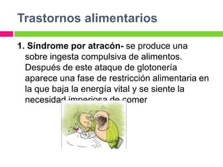 Trastornos alimentarios

1. Síndrome por atracón- se produce una
  sobre ingesta compulsiva de alimentos.
  Después de est...