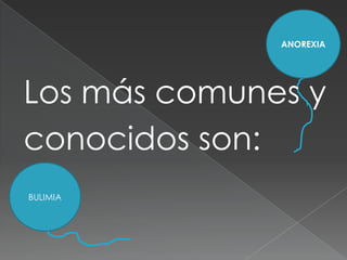 ANOREXIA




Los más comunes y
conocidos son:
BULIMIA
 