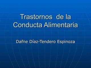 Trastornos  de la Conducta Alimentaria Dafne Díaz-Tendero Espinoza 