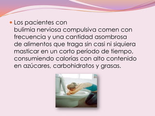  Los pacientes con
bulimia nerviosa compulsiva comen con
frecuencia y una cantidad asombrosa
de alimentos que traga sin c...