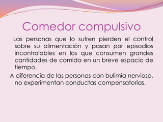 Comedor compulsivo
Las personas que lo sufren pierden el control
sobre su alimentación y pasan por episodios
incontrolable...