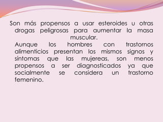 Son más propensos a usar esteroides u otras
drogas peligrosas para aumentar la masa
muscular.
Aunque los hombres con trast...