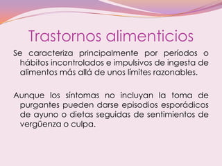 Trastornos alimenticios
Se caracteriza principalmente por períodos o
hábitos incontrolados e impulsivos de ingesta de
alim...