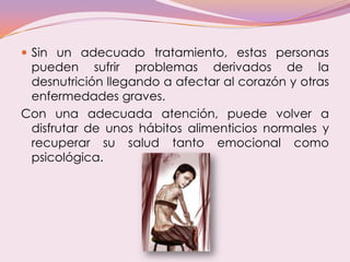  Sin un adecuado tratamiento, estas personas
pueden sufrir problemas derivados de la
desnutrición llegando a afectar al c...