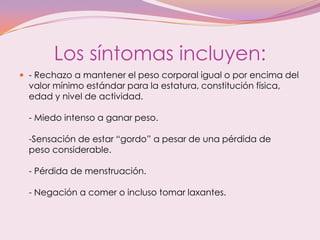 Los síntomas incluyen:
 - Rechazo a mantener el peso corporal igual o por encima del
valor mínimo estándar para la estatu...