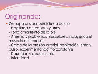 Originando:
 Osteoporosis por pérdida de calcio
- Fragilidad de cabello y uñas
- Tono amarillento de la piel
- Anemia y p...