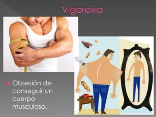  Obsesión de 
conseguir un 
cuerpo 
musculoso. 
 