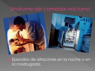  Episodios de atracones en la noche o en 
la madrugada. 
 