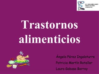 Trastornos alimenticios Ángela Pérez Ingalaturre Patricia Martín Rotellar  Laura Gabasa Borroy 