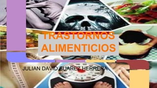 TRASTORNOS
ALIMENTICIOS
JULIAN DAVID SUAREZ HERRERA
 