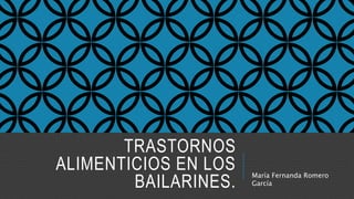 TRASTORNOS
ALIMENTICIOS EN LOS
BAILARINES.
María Fernanda Romero
García
 