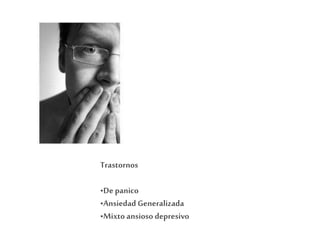 Trastornos
•De panico
•Ansiedad Generalizada
•Mixto ansioso depresivo
 