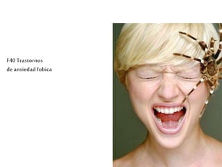 F40 Trastornos
de ansiedad fobica
 