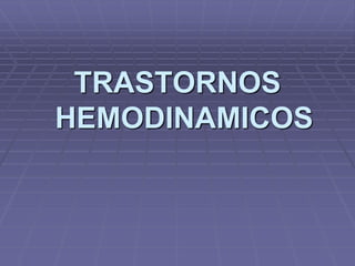 TRASTORNOS
HEMODINAMICOS
 