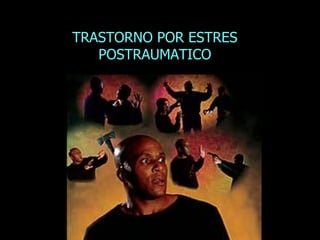 TRASTORNO POR ESTRES POSTRAUMATICO 