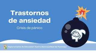 Trastornos
de ansiedad
Crisis de pánico
Departamento de Educación Ilustre Municipalidad de Punitaqui
 