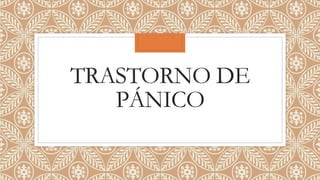 TRASTORNO DE
PÁNICO
 