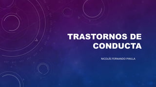 TRASTORNOS DE
CONDUCTA
NICOLÁS FERNANDO PINILLA
 
