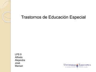 Trastornos de Educación Especial
LPS 9
Alfredo
Alejandra
José
Marisol
 